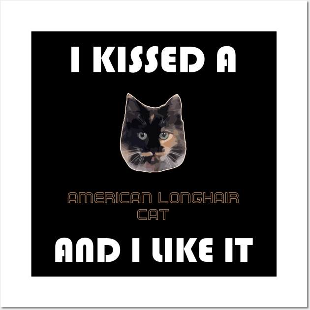 I Kissed a American Longhair Cat and I Like It Wall Art by AmazighmanDesigns